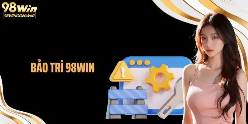 Bảo Trì 98WIN Định Kỳ Giúp Hệ Thống Game Cá Cược Ổn Định 