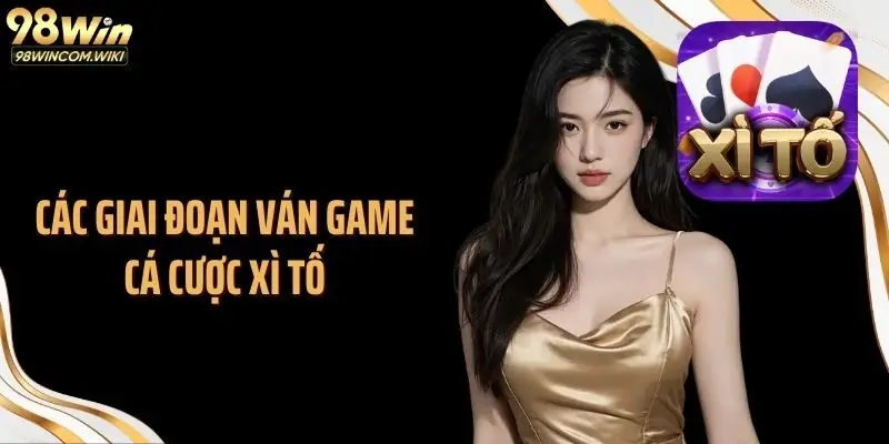 Các giai đoạn ván game cá cược xì tố