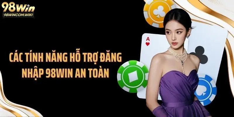 Các tính năng hỗ trợ đăng nhập 98WIN an toàn