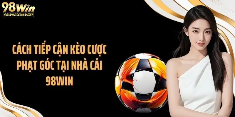 Cách tiếp cận kèo cược phạt góc tại nhà cái 98WIN