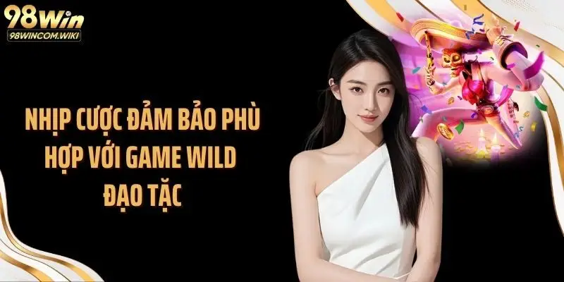 Nhịp cược đảm bảo phù hợp với game Wild đạo tặc
