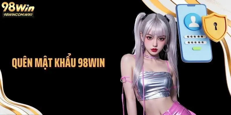 Quên Mật Khẩu 98WIN Và Cách Xử Lý Nhanh Theo Chuyên Gia