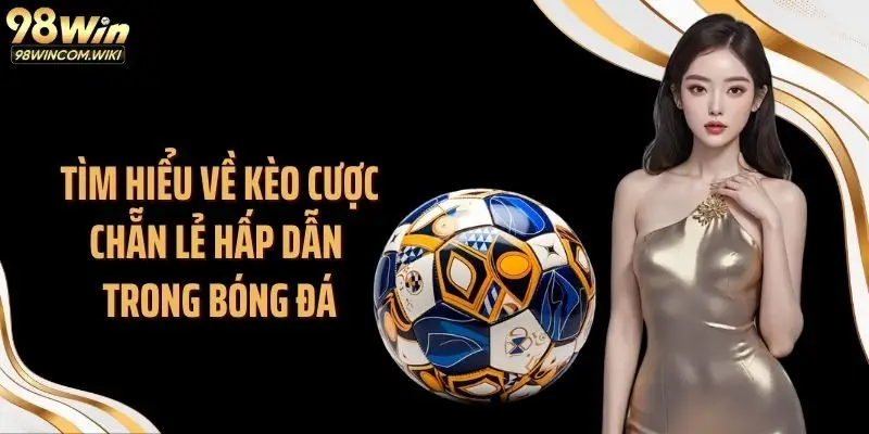 Tìm hiểu về kèo cược chẵn lẻ hấp dẫn trong bóng đá